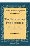 The Tale of the Two Brothers: A Fairy Tale of Ancient Egypt; The d'Orbiney Papyrus in Hieratic Characters in the British Museum (Classic Reprint): A Fairy Tale of Ancient Egypt; The d'Orbiney Papyrus in Hieratic Characters in the British Museum (Classic Reprint)