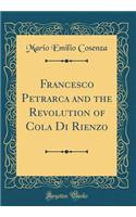 Francesco Petrarca and the Revolution of Cola Di Rienzo (Classic Reprint)