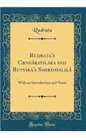 Rudrata's Crngâratilaka and Ruyyaka's Sahrdayalilâ: With an Introduction and Notes (Classic Reprint)