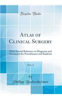 Atlas of Clinical Surgery, Vol. 2: With Special Reference to Diagnosis and Treatment for Practitioners and Students (Classic Reprint)
