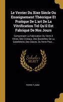 Le Verrier Du Xixe Siècle Ou Enseignement Théorique Et Pratique De L'art De La Vitrification Tel Qu'il Est Fabriqué De Nos Jours