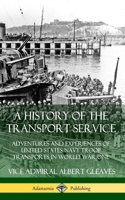 A History of the Transport Service: Adventures and Experiences of United States Navy Troop Transports in World War One (Hardcover)