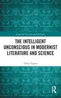 The Intelligent Unconscious in Modernist Literature and Science