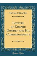 Letters of Edward Dowden and His Correspondents (Classic Reprint)