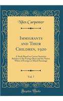 Immigrants and Their Children, 1920, Vol. 7: A Study Based on Census Statistics Relative to the Foreign Born and the Native White of Foreign or Mixed Parentage (Classic Reprint)