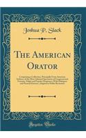 The American Orator: Comprising a Collection, Principally from American Authors, of the Most Admired Specimens of Congressional, Forensic, Pulpit and Popular Eloquence; With Dialogues and Poetical Extracts, Adapted to Public Recitation (Classic Rep