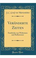 Veränderte Zeiten: Eindrücke von Weltreisen und Reflexionen (Classic Reprint)