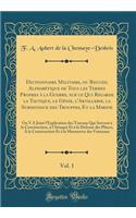 Dictionnaire Militaire, ou Recueil Alphabétique de Tous les Termes Propres à la Guerre, sur ce Qui Regarde la Tactique, le Génie, l'Artillerie, la Subsistance des Trouppes, Et la Marine, Vol. 1: On Y A Joint l'Explication des Travaux Qui Servent à