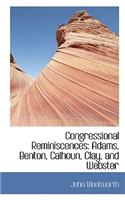 Congressional Reminiscences: Adams, Benton, Calhoun, Clay, and Webster: Adams, Benton, Calhoun, Clay, and Webster