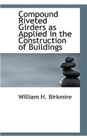 Compound Riveted Girders as Applied in the Construction of Buildings: (English)