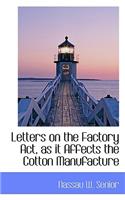 Letters on the Factory ACT, as It Affects the Cotton Manufacture