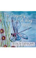 The Dragonfly Who Lost a Wing But Could Still Fly: A Children's Book of Inspiration and Courage.