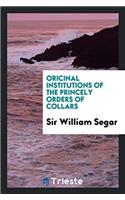 Oricinal Institutions of the Princely Orders of Collars