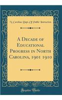 A Decade of Educational Progress in North Carolina, 1901 1910 (Classic Reprint)