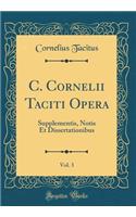 C. Cornelii Taciti Opera, Vol. 3: Supplementis, Notis Et Dissertationibus (Classic Reprint)