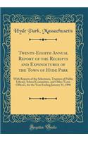 Twenty-Eighth Annual Report of the Receipts and Expenditures of the Town of Hyde Park: With Reports of the Selectmen, Trustees of Public Library, School Committee, and Other Town Officers, for the Year Ending January 31, 1896 (Classic Reprint)