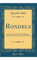 Rondels: Sur Des Poï¿½sies de Charles D'Orleans, Thï¿½odore de Banville, Et Catulle Mendï¿½s (Classic Reprint)