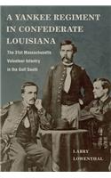 Yankee Regiment in Confederate Louisiana: The 31st Massachusetts Volunteer Infantry in the Gulf South