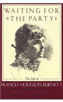 Waiting for the Party: The Life of Frances Hodgson Burnett(Nonpareil Book)