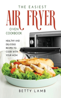 The Easiest Air Fry&#1045;r Ov&#1045;n C&#1054;&#1054;kb&#1054;&#1054;k: H&#1045;&#1040;lthy and D&#1045;lici&#1054;u&#1029; R&#1045;cip&#1045;&#1029; To Cook with Your Mom