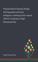 Projection-Based Clustering Through Self-Organization and Swarm Intelligence: Combining Cluster Analysis With the Visualization of High-Dimensional Data