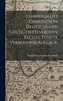 Lehrbuch des gemeinen in Deutschland gültigen peinlichen Rechts. Fünfte verbesserte Auflage.