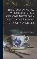 Story of Royal Worcester China and Some Notes on a Visit to the Ancient City of Worcester