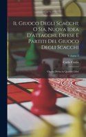 Giuoco Degli Scacchi; O Sia, Nuova Idea D'attacchi, Difese E Partiti Del Giuoco Degli Scacchi