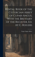 Rental Book of the Cistercian Abbey of Cupar-Angus, With the Breviary of the Register, Ed. by C. Rogers