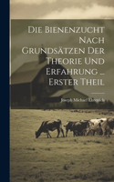 Bienenzucht Nach Grundsätzen Der Theorie Und Erfahrung ... Erster Theil