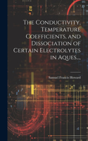 Conductivity, Temperature Coefficients, and Dissociation of Certain Electrolytes in Aques...,