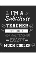 I'm A Substitute Teacher Just Like A Normal Teacher Except Much Cooler: Teacher Appreciation Composition Notebook Thank You Gift - End Of School Last Or First Day Back To School Blank Lined Paper College Book - Funny Dia