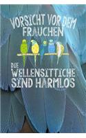 Vorsicht vor dem Frauchen Die Wellensittiche sind harmlos