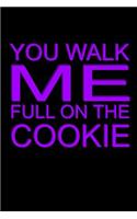 You Walk Me Full On The Cookie