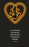 Love is the flag, Life is the sea, Fate is the wave, The port is the Marriage! German rhyme