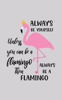 Always be yourself Unless you can be a flamingo.Then always be a flamingo.