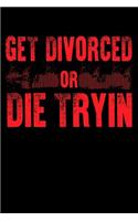 Get Divorced Or Die Tryin: Funny Journal or Notebook to Survive a Divorce