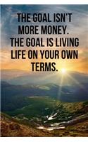 The goal isn't more money. The goal is living life on your own terms.