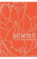 Just Write It. Tulip Flower Inspiration: Blank lined floral journal - 6x9, 120 pages(4 Flower Inspiration)
