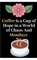 Coffee is a Hope in a World of Chaos and Mondays: Perfect Gift Journal Lined Notebook To Write things in for Women.