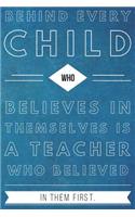 Behind Every Child Who Believes in Themselves is a Teacher Who Believed in Them First