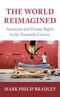 World Reimagined: Americans and Human Rights in the Twentieth Century