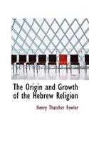The Origin and Growth of the Hebrew Religion: (English)