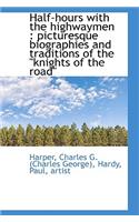 Half-Hours with the Highwaymen: Picturesque Biographies and Traditions of the 