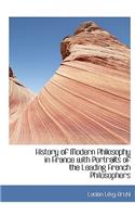 History of Modern Philosophy in France with Portraits of the Leading French Philosophers