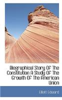 Biographical Story of the Constitution a Study of the Growth of the American Union