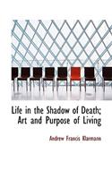Life in the Shadow of Death; Art and Purpose of Living