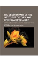 The Second Part of the Institutes of the Laws of England Volume 1; Containing the Exposition of Many Ancient and Other Statutes: (English)