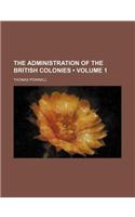 The Administration of the British Colonies (Volume 1)