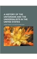 A History of the Unitarians and the Universalists in the United States: (English)